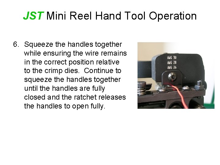 JST Mini Reel Hand Tool Operation 6. Squeeze the handles together while ensuring the