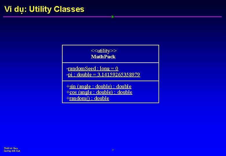 Ví dụ: Utility Classes <<utility>> Math. Pack -random. Seed : long = 0 -pi