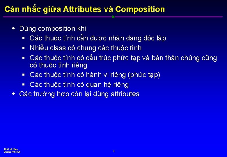 Cân nhắc giữa Attributes và Composition w Dùng composition khi § Các thuộc tính