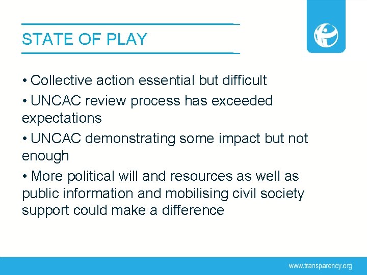 STATE OF PLAY • Collective action essential but difficult • UNCAC review process has
