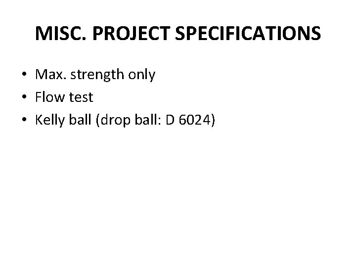 MISC. PROJECT SPECIFICATIONS • Max. strength only • Flow test • Kelly ball (drop