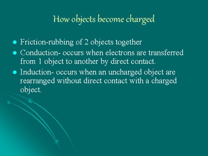 How objects become charged l l l Friction-rubbing of 2 objects together Conduction- occurs