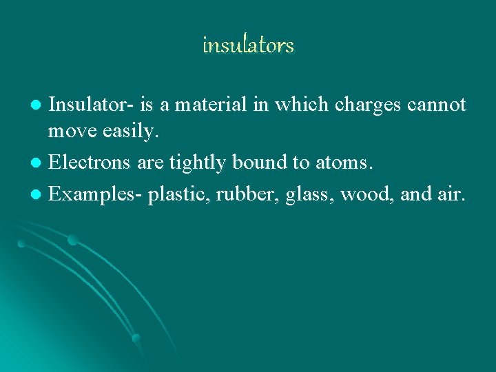 insulators Insulator- is a material in which charges cannot move easily. l Electrons are