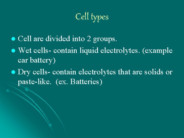 Cell types Cell are divided into 2 groups. l Wet cells- contain liquid electrolytes.