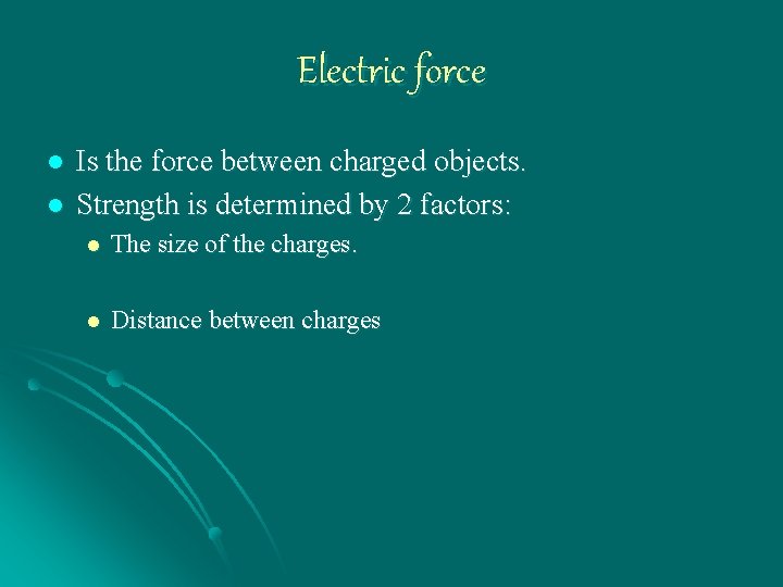 Electric force l l Is the force between charged objects. Strength is determined by
