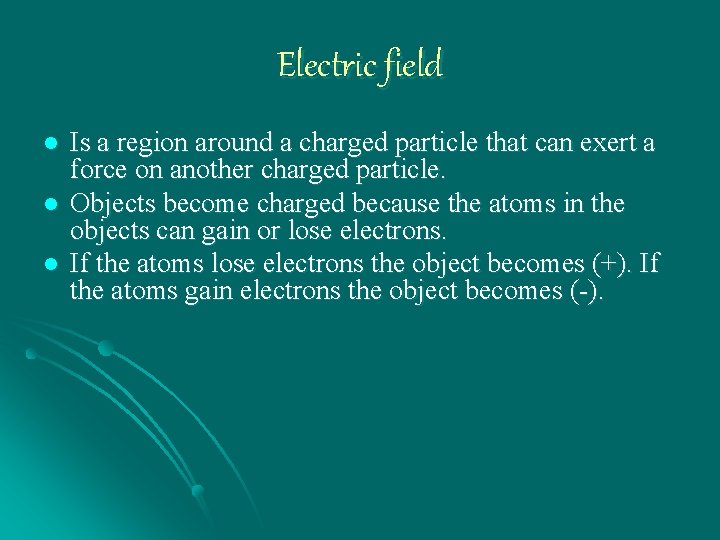 Electric field l l l Is a region around a charged particle that can