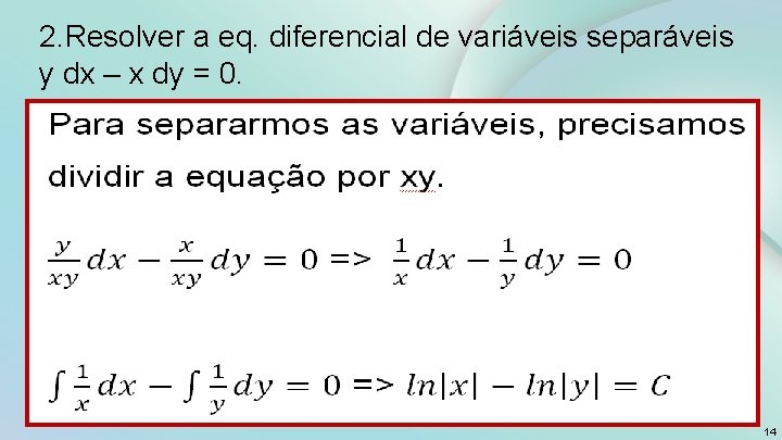 2. Resolver a eq. diferencial de variáveis separáveis y dx – x dy =