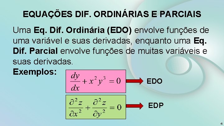 EQUAÇÕES DIF. ORDINÁRIAS E PARCIAIS Uma Eq. Dif. Ordinária (EDO) envolve funções de uma