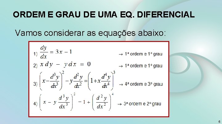 ORDEM E GRAU DE UMA EQ. DIFERENCIAL Vamos considerar as equações abaixo: 5 