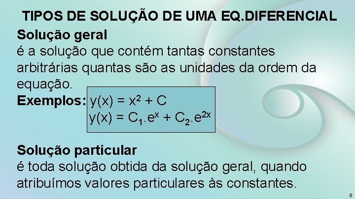 TIPOS DE SOLUÇÃO DE UMA EQ. DIFERENCIAL Solução geral é a solução que contém TIPOS DE SOLUÇÃO DE UMA EQ. DIFERENCIAL Solução geral é a solução que contém