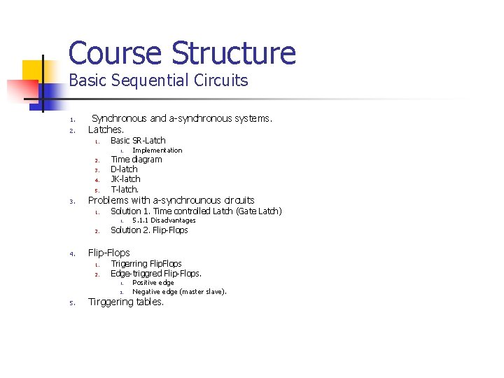 Course Structure Basic Sequential Circuits 1. 2. Synchronous and a-synchronous systems. Latches. 1. Basic