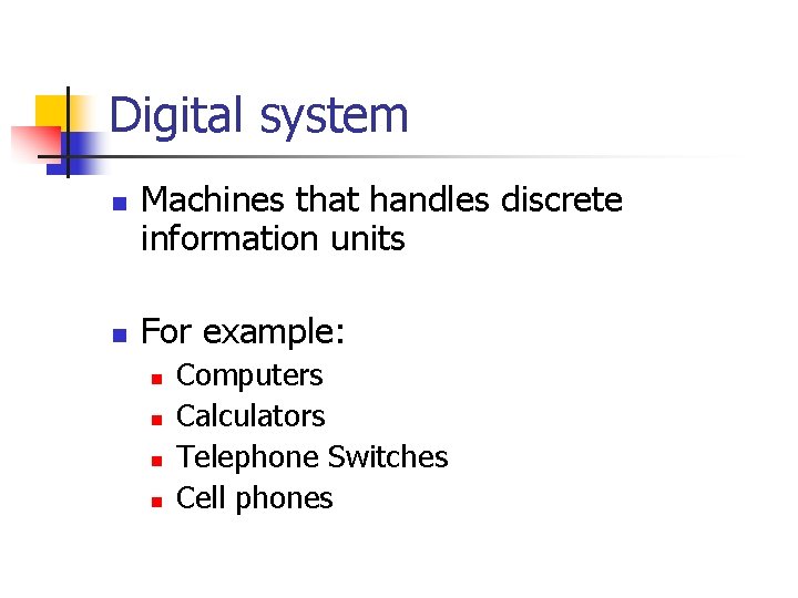 Digital system n n Machines that handles discrete information units For example: n n