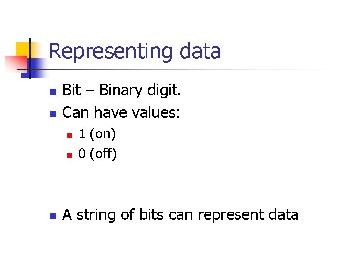 Representing data n n Bit – Binary digit. Can have values: n n n