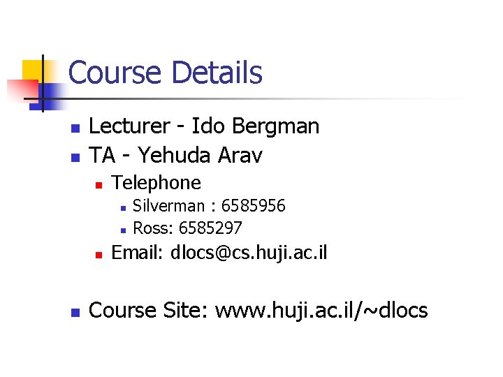 Course Details n n Lecturer - Ido Bergman TA - Yehuda Arav n Telephone