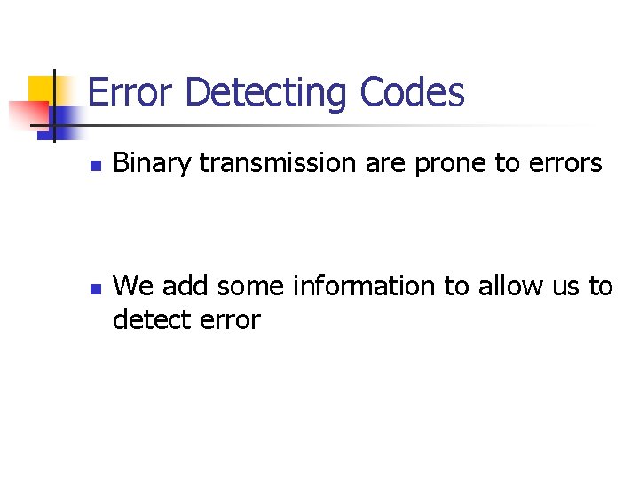 Error Detecting Codes n n Binary transmission are prone to errors We add some