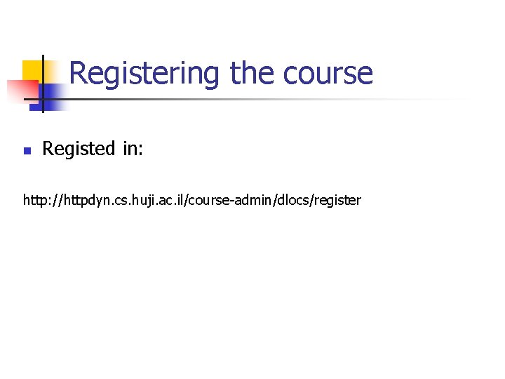 Registering the course n Registed in: http: //httpdyn. cs. huji. ac. il/course-admin/dlocs/register 