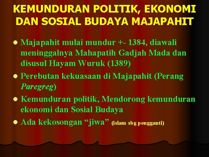 KEMUNDURAN POLITIK, EKONOMI DAN SOSIAL BUDAYA MAJAPAHIT Majapahit mulai mundur +- 1384, diawali meninggalnya KEMUNDURAN POLITIK, EKONOMI DAN SOSIAL BUDAYA MAJAPAHIT Majapahit mulai mundur +- 1384, diawali meninggalnya