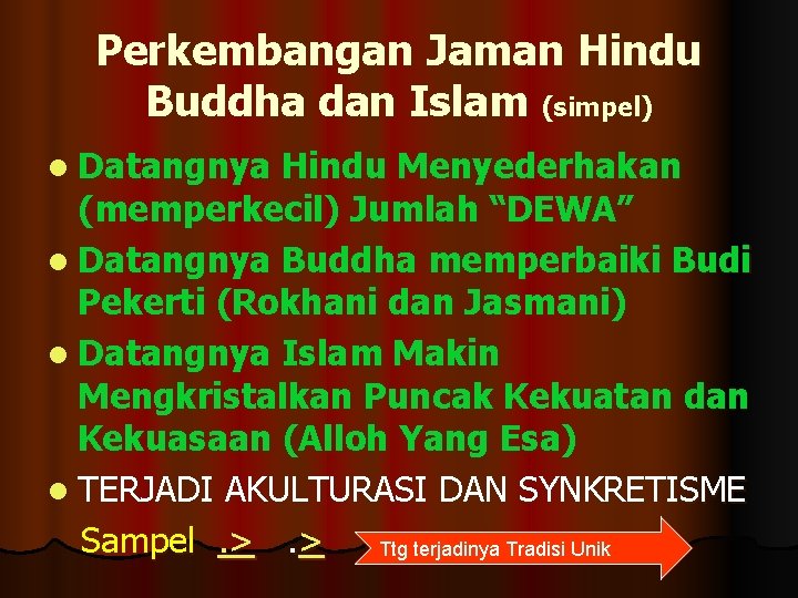 Perkembangan Jaman Hindu Buddha dan Islam (simpel) l Datangnya Hindu Menyederhakan (memperkecil) Jumlah “DEWA” Perkembangan Jaman Hindu Buddha dan Islam (simpel) l Datangnya Hindu Menyederhakan (memperkecil) Jumlah “DEWA”