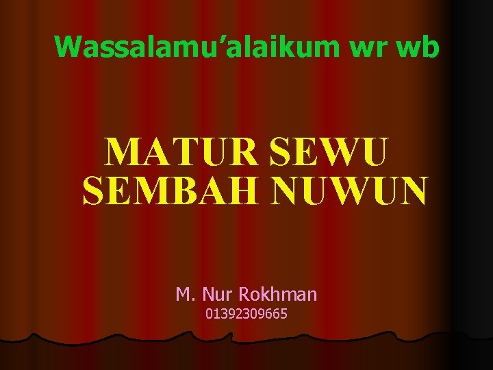 Wassalamu’alaikum wr wb MATUR SEWU SEMBAH NUWUN M. Nur Rokhman 01392309665 Wassalamu’alaikum wr wb MATUR SEWU SEMBAH NUWUN M. Nur Rokhman 01392309665