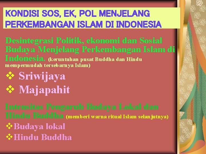 KONDISI SOS, EK, POL MENJELANG PERKEMBANGAN ISLAM DI INDONESIA Desintegrasi Politik, ekonomi dan Sosial KONDISI SOS, EK, POL MENJELANG PERKEMBANGAN ISLAM DI INDONESIA Desintegrasi Politik, ekonomi dan Sosial