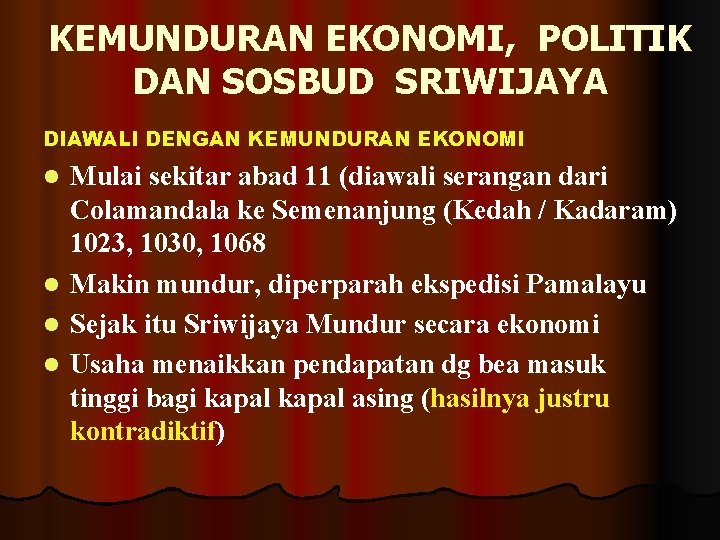 KEMUNDURAN EKONOMI, POLITIK DAN SOSBUD SRIWIJAYA DIAWALI DENGAN KEMUNDURAN EKONOMI Mulai sekitar abad 11 KEMUNDURAN EKONOMI, POLITIK DAN SOSBUD SRIWIJAYA DIAWALI DENGAN KEMUNDURAN EKONOMI Mulai sekitar abad 11