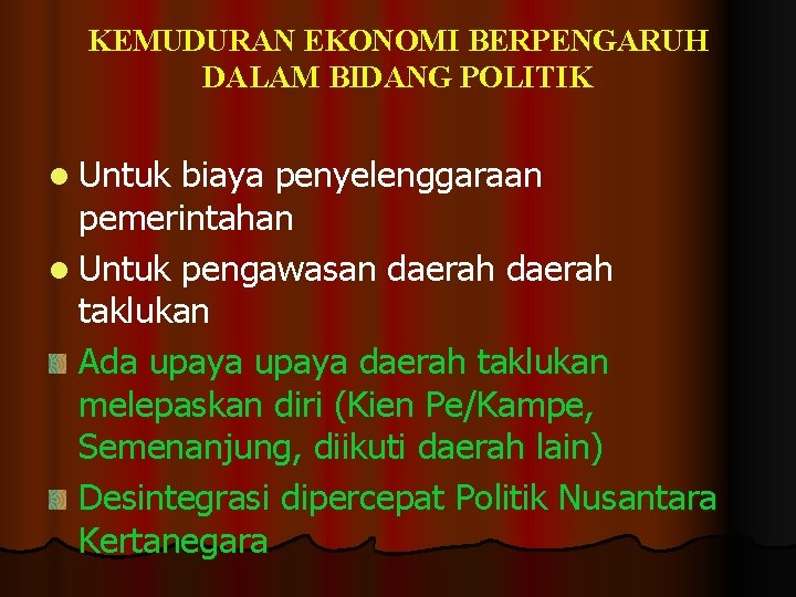KEMUDURAN EKONOMI BERPENGARUH DALAM BIDANG POLITIK l Untuk biaya penyelenggaraan pemerintahan l Untuk pengawasan KEMUDURAN EKONOMI BERPENGARUH DALAM BIDANG POLITIK l Untuk biaya penyelenggaraan pemerintahan l Untuk pengawasan
