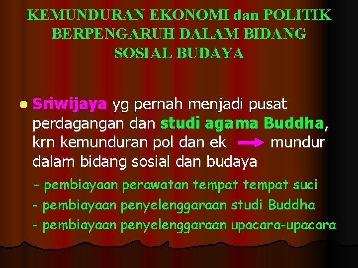 KEMUNDURAN EKONOMI dan POLITIK BERPENGARUH DALAM BIDANG SOSIAL BUDAYA l Sriwijaya yg pernah menjadi KEMUNDURAN EKONOMI dan POLITIK BERPENGARUH DALAM BIDANG SOSIAL BUDAYA l Sriwijaya yg pernah menjadi