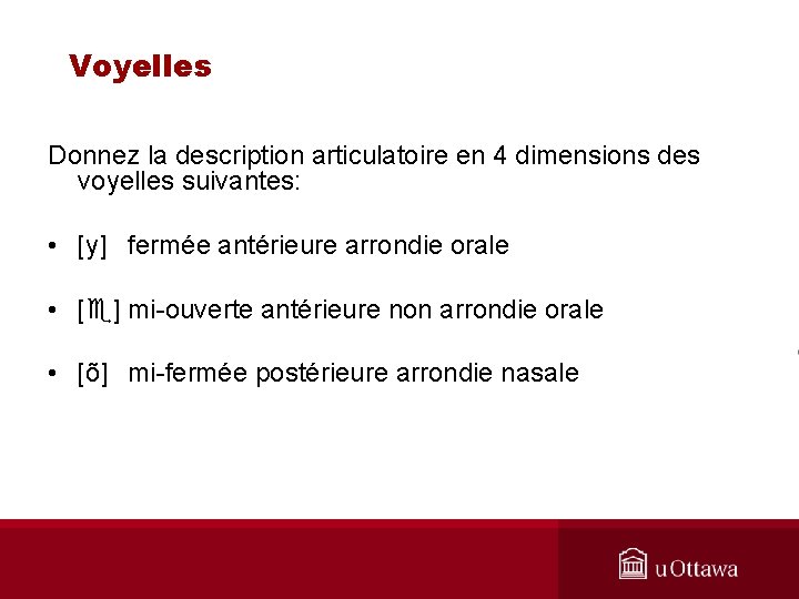 Voyelles Donnez la description articulatoire en 4 dimensions des voyelles suivantes: • [y] fermée