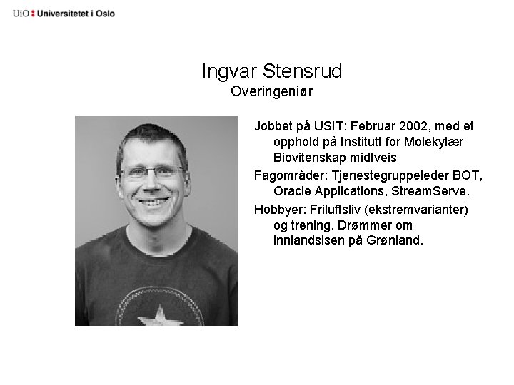 Ingvar Stensrud Overingeniør Jobbet på USIT: Februar 2002, med et opphold på Institutt for