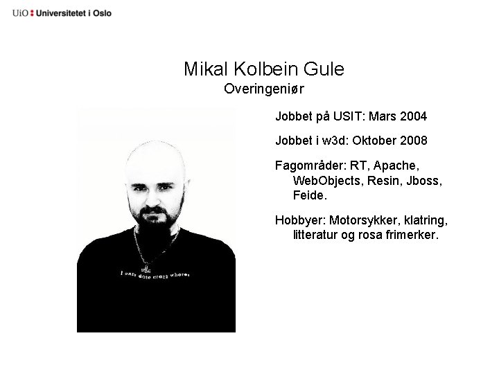 Mikal Kolbein Gule Overingeniør Jobbet på USIT: Mars 2004 Jobbet i w 3 d: