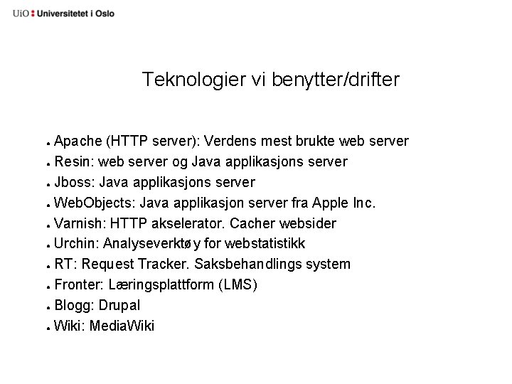Teknologier vi benytter/drifter Apache (HTTP server): Verdens mest brukte web server ● Resin: web