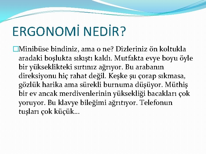 ERGONOMİ NEDİR? �Minibüse bindiniz, ama o ne? Dizleriniz ön koltukla aradaki boşlukta sıkıştı kaldı.