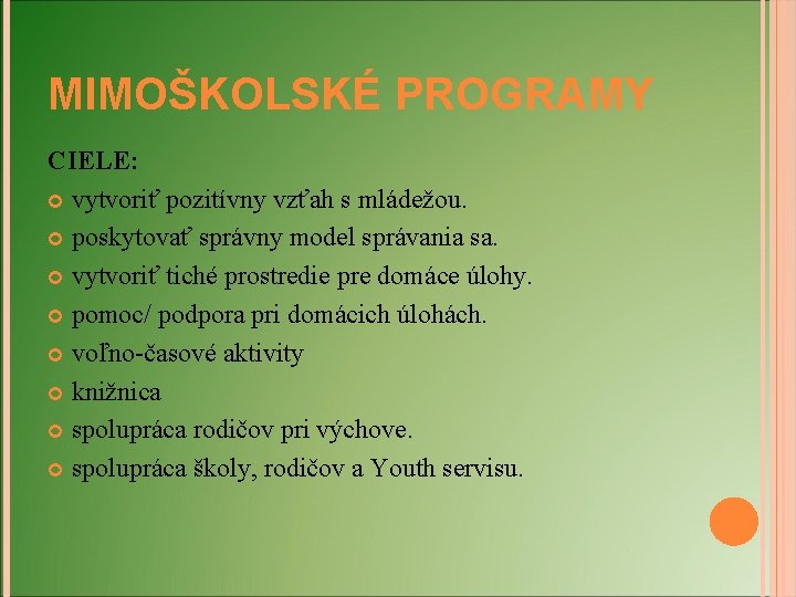 MIMOŠKOLSKÉ PROGRAMY CIELE: vytvoriť pozitívny vzťah s mládežou. poskytovať správny model správania sa. vytvoriť