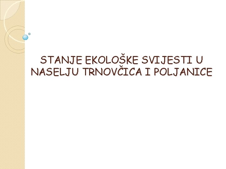 STANJE EKOLOŠKE SVIJESTI U NASELJU TRNOVČICA I POLJANICE 