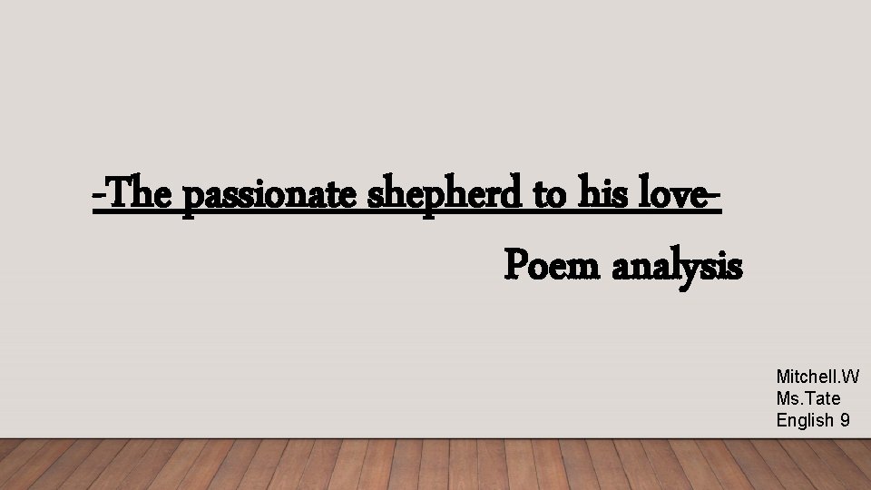 -The passionate shepherd to his love. Poem analysis Mitchell. W Ms. Tate English 9