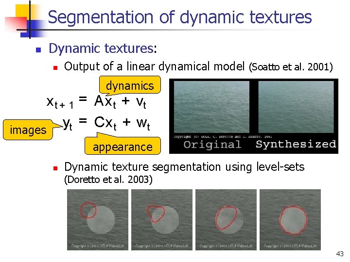 Segmentation of dynamic textures n Dynamic textures: n Output of a linear dynamical model