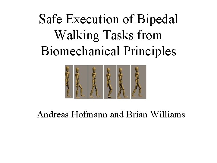 Safe Execution of Bipedal Walking Tasks from Biomechanical Principles Andreas Hofmann and Brian Williams