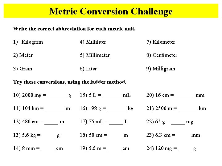 Metric Conversion Challenge Write the correct abbreviation for each metric unit. 1) Kilogram 4)