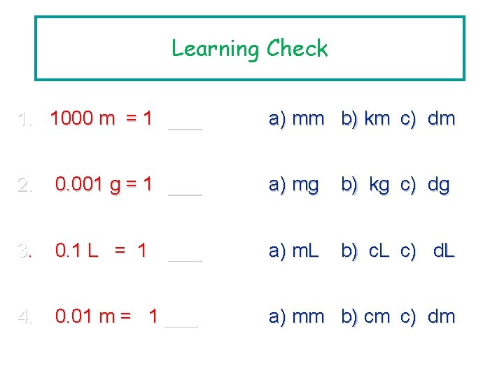 Learning Check 1. 1000 m = 1 ___ a) mm b) km c) dm