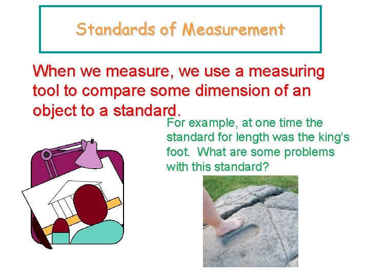 Standards of Measurement When we measure, we use a measuring tool to compare some