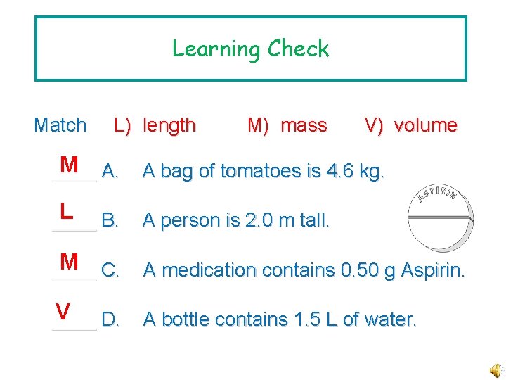 Learning Check Match L) length M) mass V) volume M A. ____ A bag