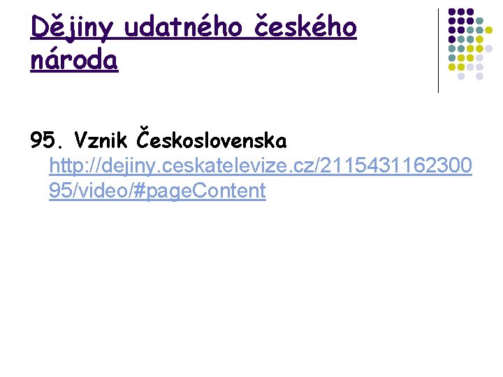 Dějiny udatného českého národa 95. Vznik Československa http: //dejiny. ceskatelevize. cz/2115431162300 95/video/#page. Content 