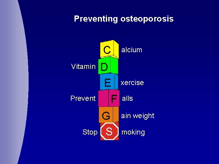 Preventing osteoporosis C Vitamin Prevent Stop alcium D E xercise F alls G S