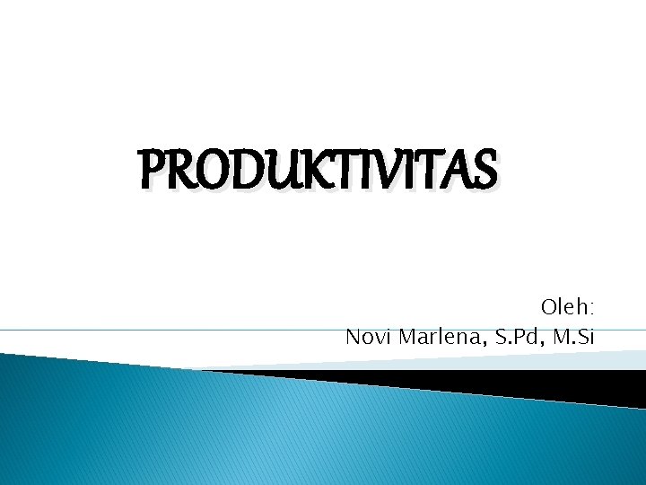 PRODUKTIVITAS Oleh: Novi Marlena, S. Pd, M. Si 
