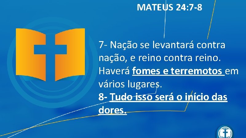 MATEUS 24: 7 -8 7 - Nação se levantará contra nação, e reino contra