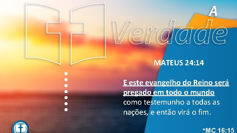 MATEUS 24: 14 E este evangelho do Reino será pregado em todo o mundo