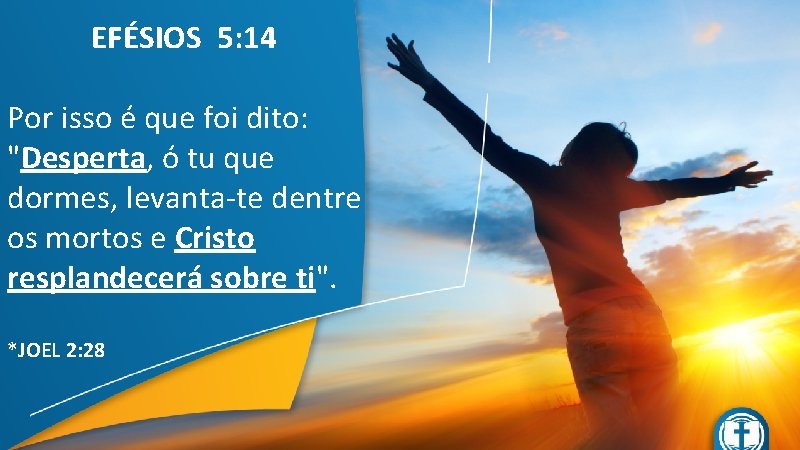 EFÉSIOS 5: 14 Por isso é que foi dito: "Desperta, ó tu que dormes,