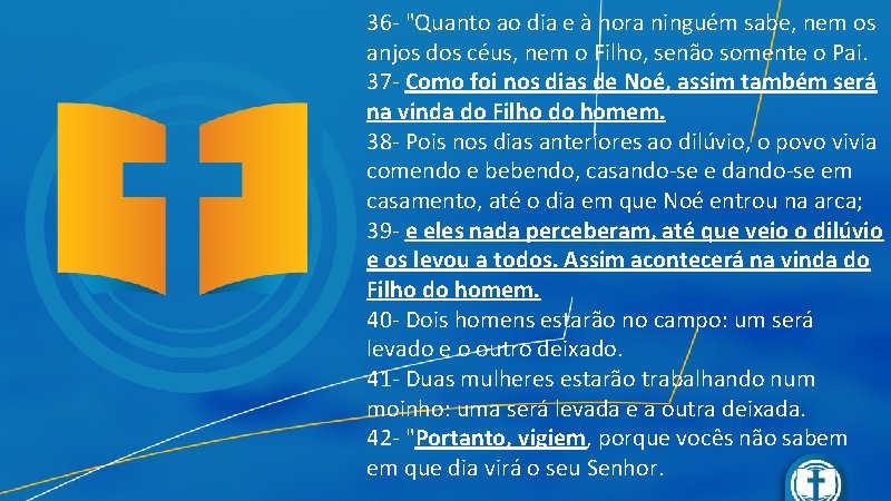 MATEUS 24: 36 -42 36 - "Quanto ao dia e à hora ninguém sabe,