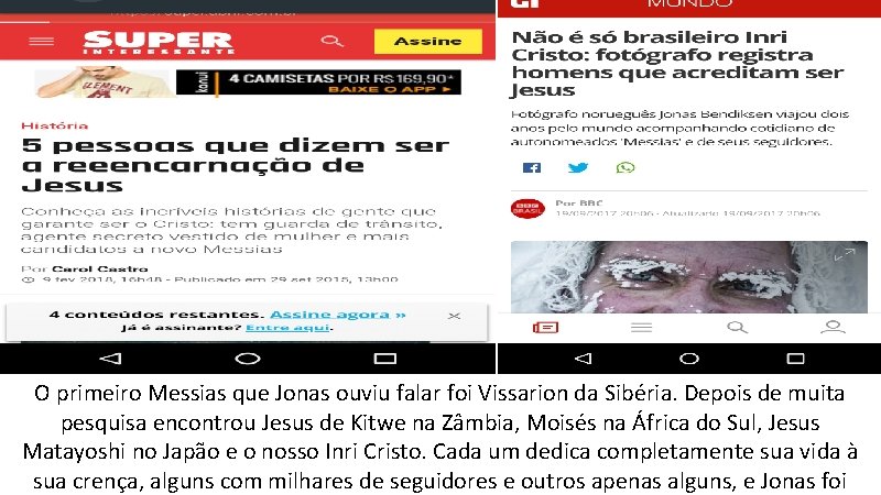 O primeiro Messias que Jonas ouviu falar foi Vissarion da Sibéria. Depois de muita