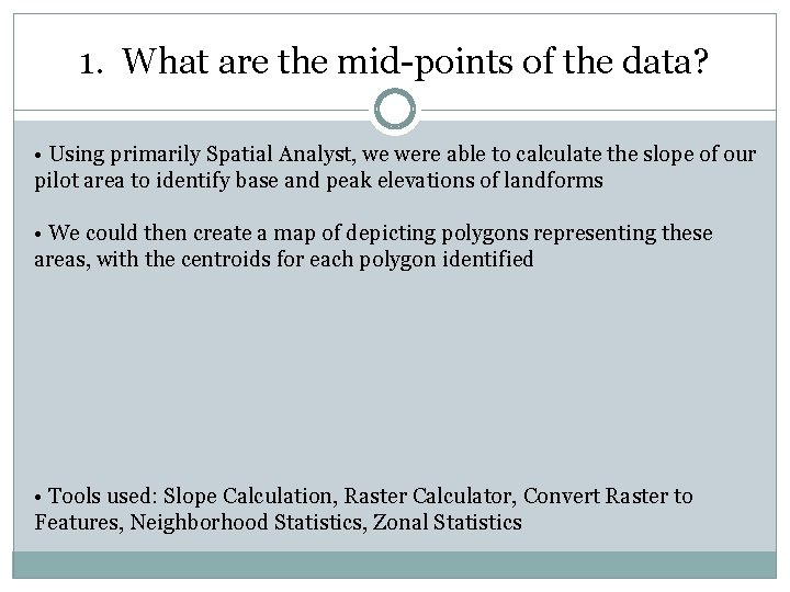 1. What are the mid-points of the data? • Using primarily Spatial Analyst, we